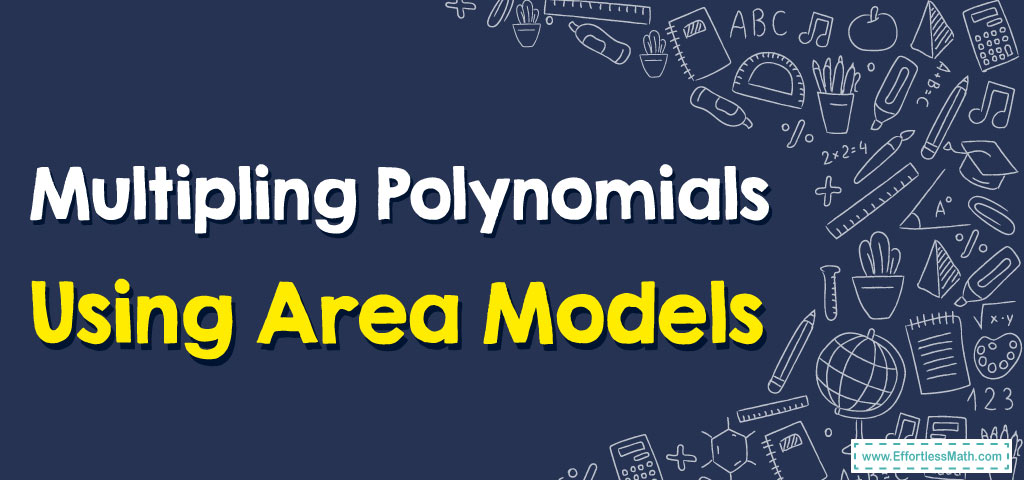 How To Multiply Polynomials Using Area Models Effortless Math We