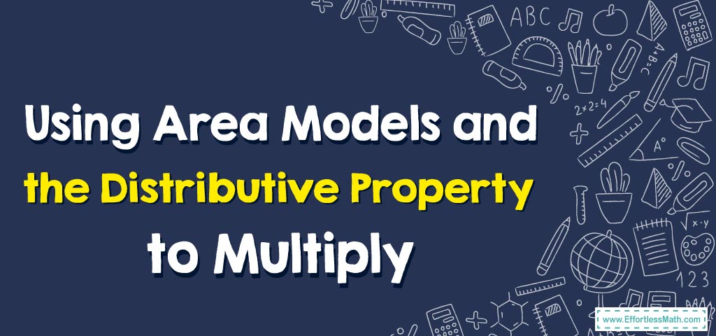 How To Use Area Models And The Distributive Property To Multiply