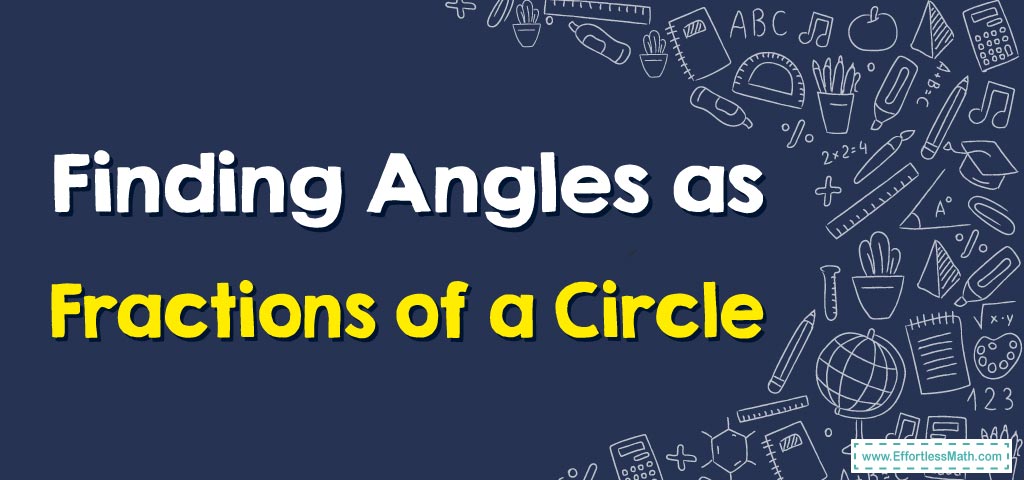 How To Find Angles As Fractions Of A Circle Effortless Math We Help