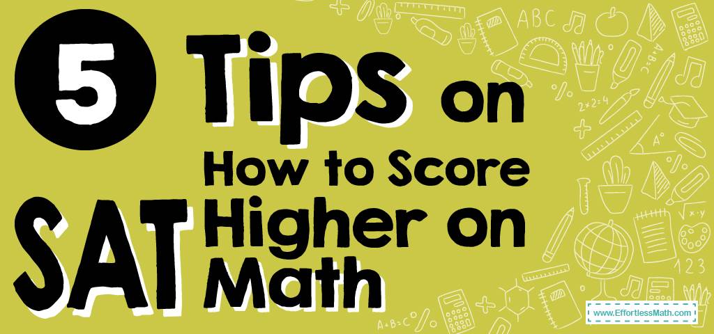 5 Tips on How to Score Higher on SAT Math - Effortless Math: We Help ...