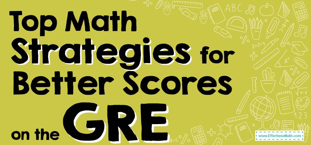 Top Math Strategies For Better Scores On The GRE - Effortless Math: We ...