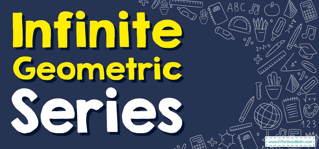 How to Solve Infinite Geometric Series? (+FREE Worksheet!) - Effortless Math:  We Help Students Learn to LOVE Mathematics