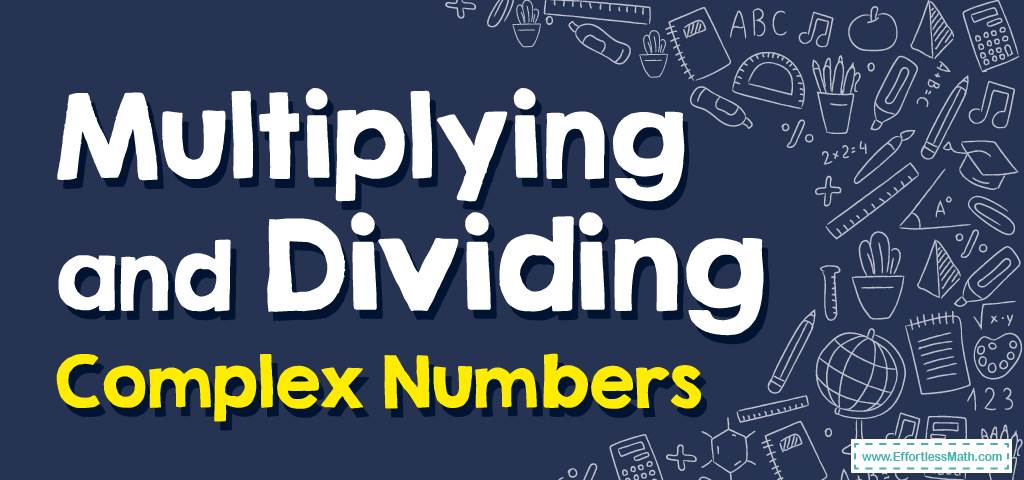 how-to-multiply-and-divide-complex-numbers-free-worksheet-effortless-math-we-help