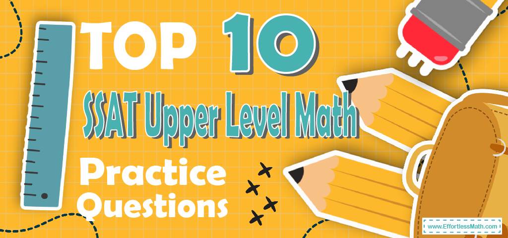 Top 10 SSAT Upper Level Math Practice Questions - Effortless Math: We ...