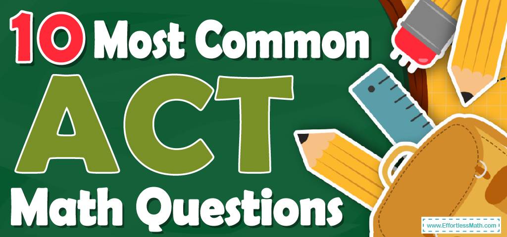 10-most-common-act-math-questions-effortless-math-we-help-students