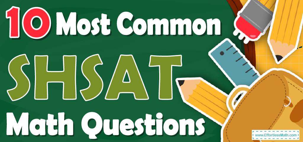 10-most-common-shsat-math-questions-effortless-math-we-help-students