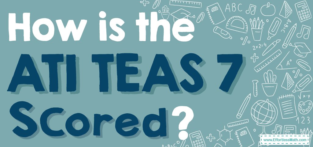 how-is-the-ati-teas-7-test-scored-effortless-math-we-help-students