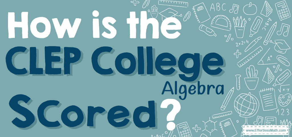how-is-the-clep-college-algebra-test-scored-effortless-math-we-help