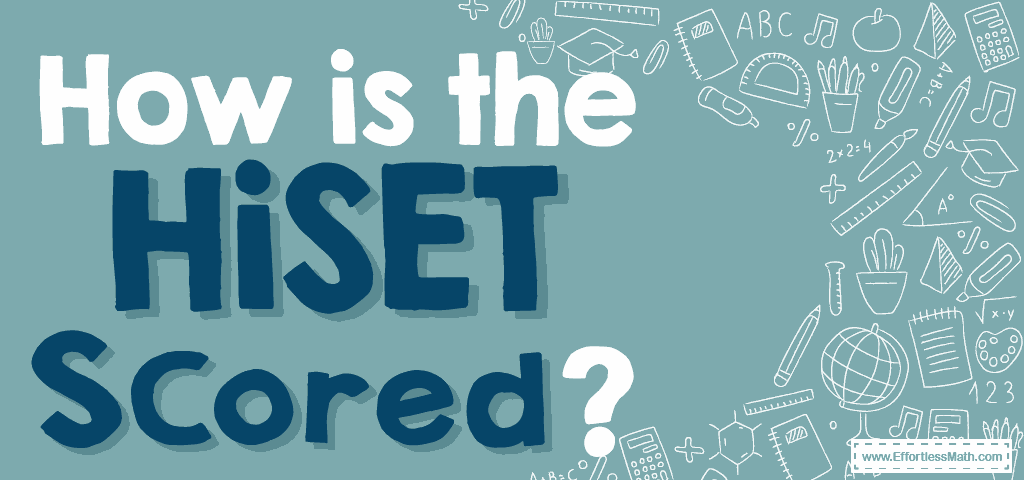 how-is-the-hiset-test-scored-effortless-math-we-help-students-learn