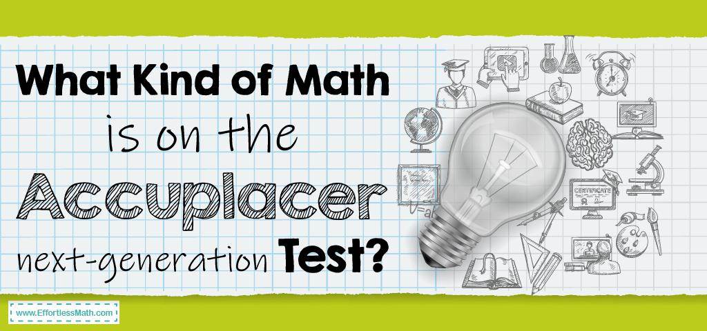 what-kind-of-math-is-on-the-accuplacer-next-generation-test-effortless-math-we-help-students