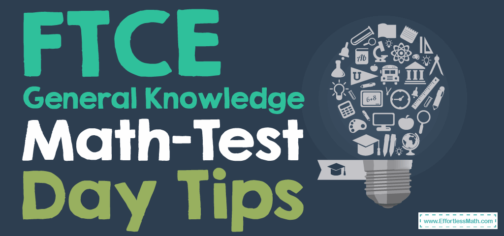 FTCE General Knowledge Math- Test Day Tips - Effortless Math: We