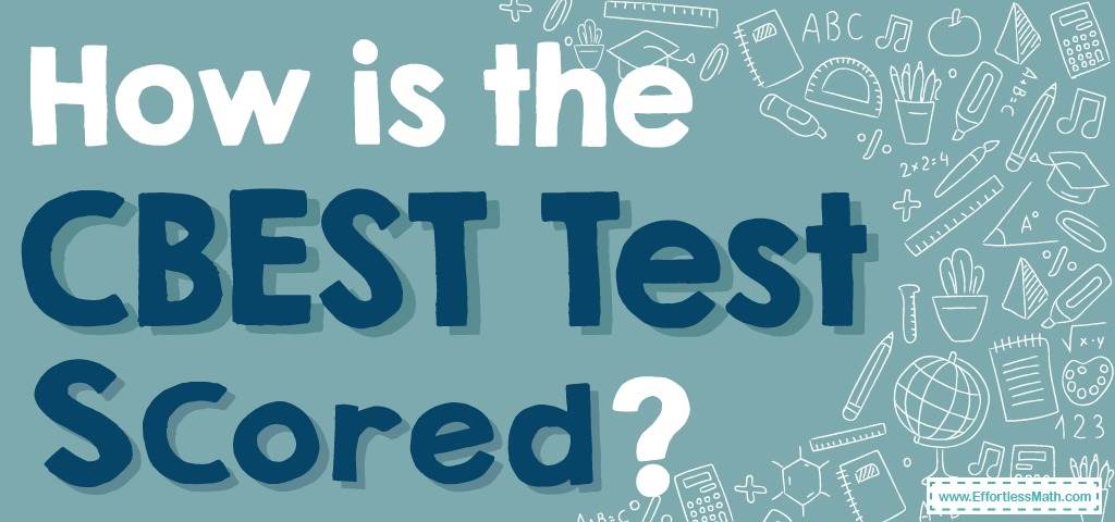 how-is-the-cbest-test-scored-effortless-math-we-help-students-learn