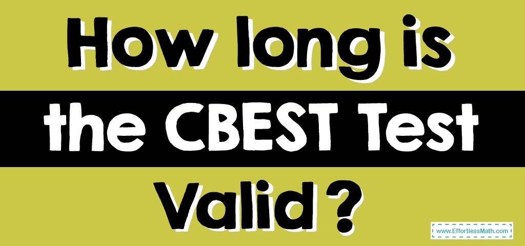 how-long-is-the-cbest-test-valid-effortless-math-we-help-students