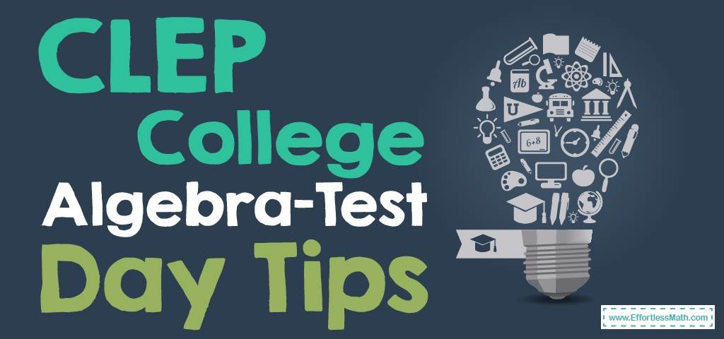 CLEP College Algebra-Test Day Tips - Effortless Math: We Help Students ...