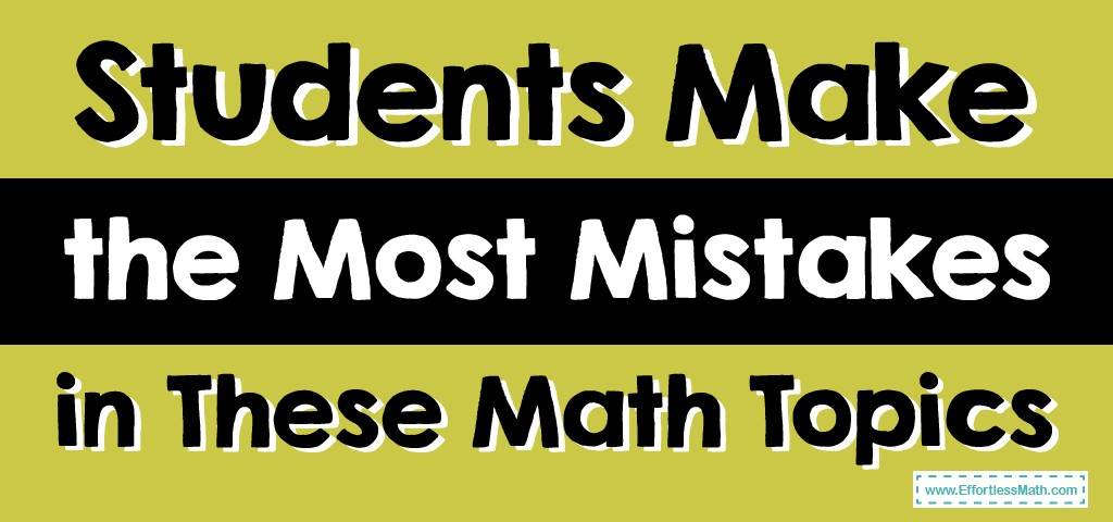 Students Make the Most Mistakes in These Math Topics - Effortless Math ...