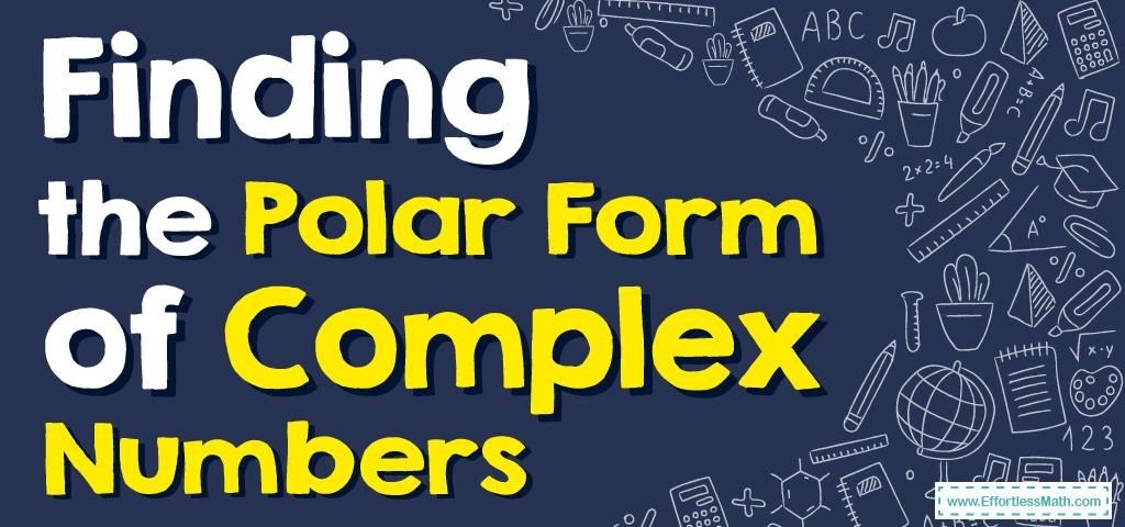 How to Find the Polar Form of Complex Numbers Effortless Math We Help Students Learn to LOVE Mathematics