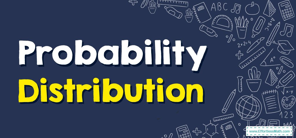 Probability Distribution - Effortless Math: We Help Students Learn to ...