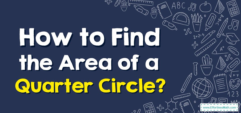 how-to-find-the-area-of-a-quarter-circle-effortless-math-we-help