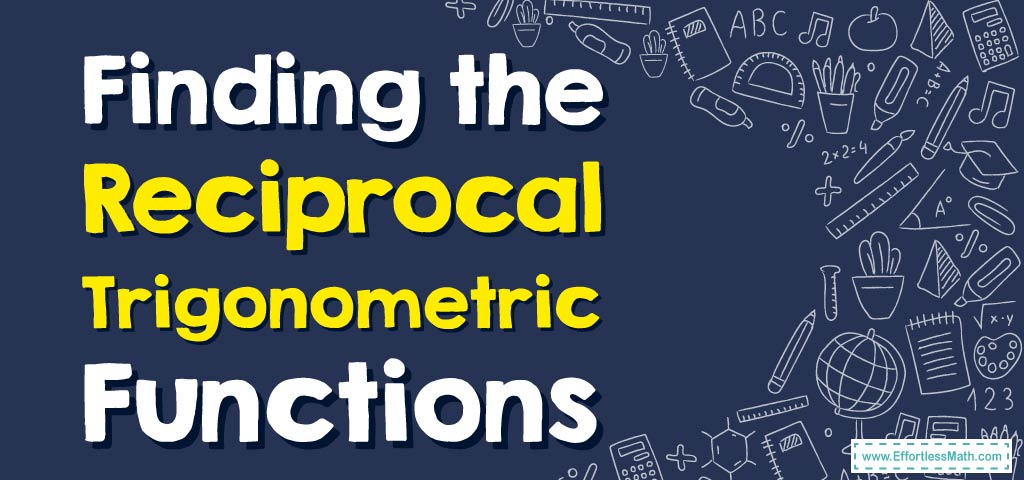 How To Find The Reciprocal Trigonometric Functions? - Effortless Math ...