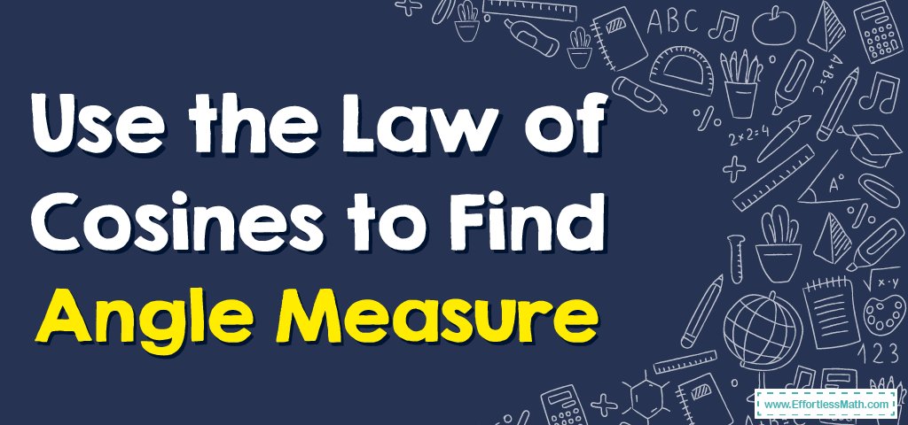 how-to-use-the-law-of-cosines-to-find-angle-measure-effortless-math