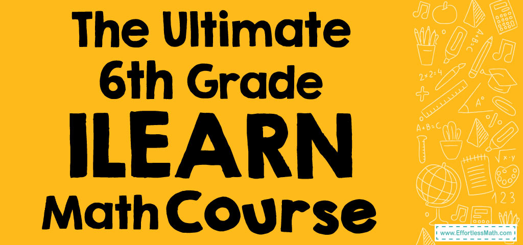 The Ultimate 6th Grade ILEARN Math Course (+FREE Worksheets ...