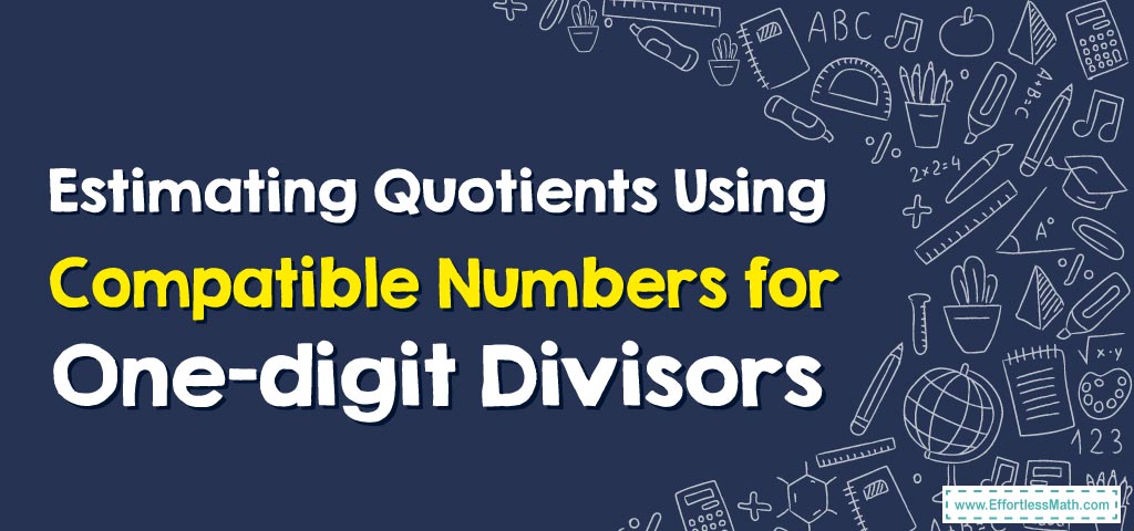 how-to-estimate-quotients-using-compatible-numbers-for-one-digit