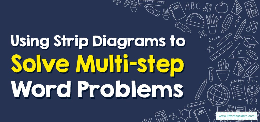 How To Use Strip Diagrams To Solve Multi-step Word Problems 