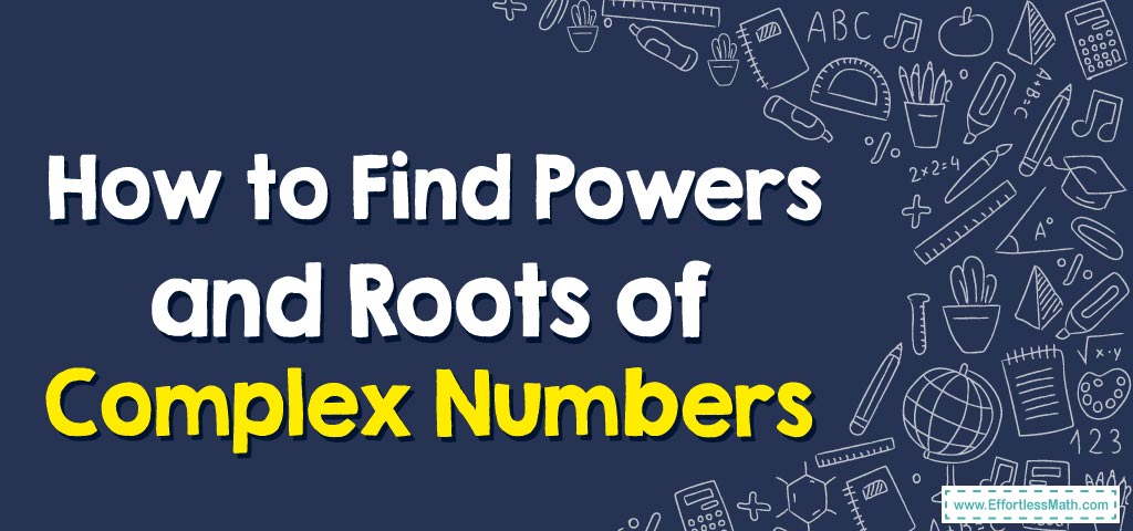 how-to-find-powers-and-roots-of-complex-numbers-effortless-math-we