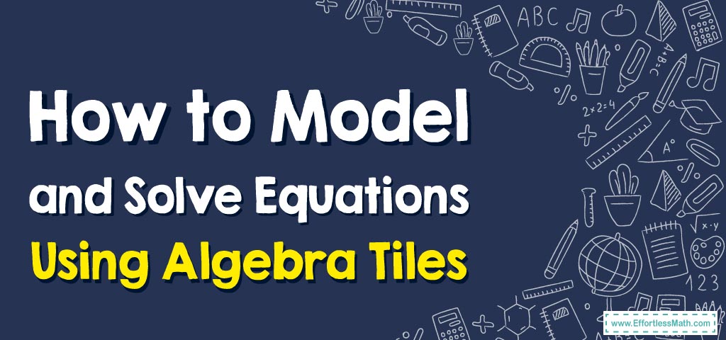 how-to-model-and-solve-equations-using-algebra-tiles-effortless-math