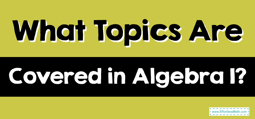 what-topics-are-covered-in-algebra-1-effortless-math-we-help