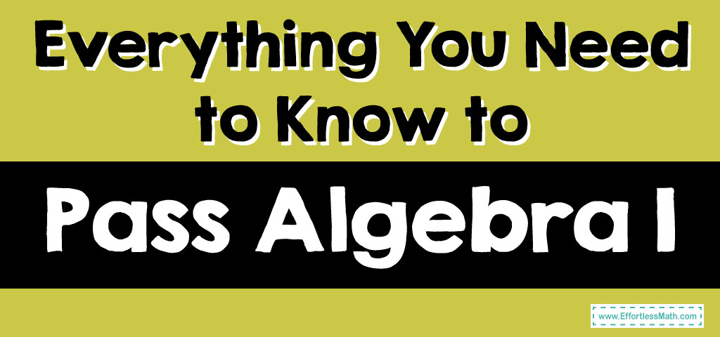 Everything You Need To Know To Pass Algebra 1 - Effortless Math: We 