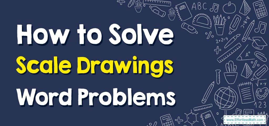 How to Solve Scale Drawings Word Problems - Effortless Math: We Help ...