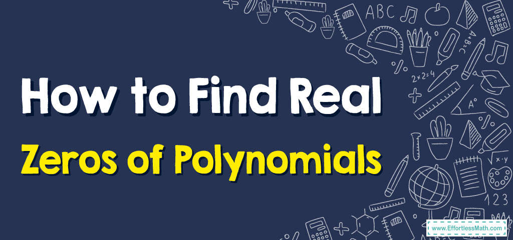 How to Find Real Zeros of Polynomials - Effortless Math: We Help ...