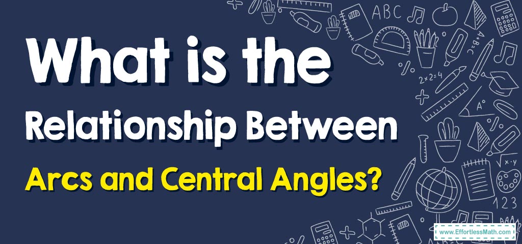 What Is The Relationship Between Arcs And Central Angles? - Effortless ...