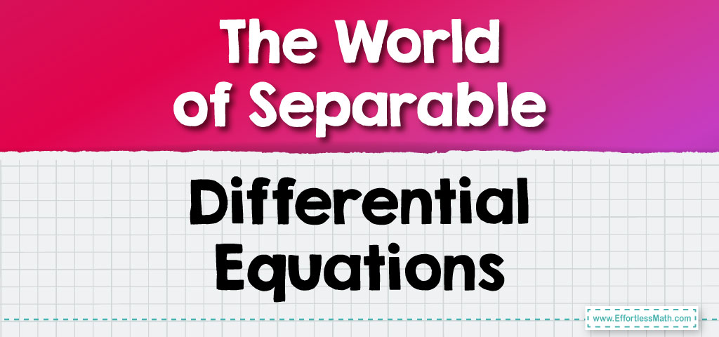 the-world-of-separable-differential-equations-effortless-math-we