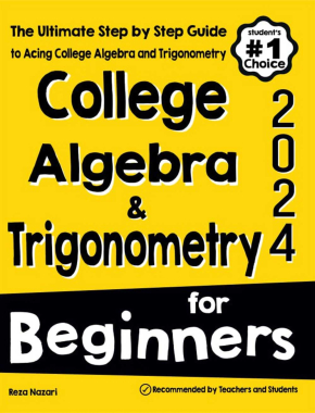 College Algebra and Trigonometry for Beginners: The Ultimate Step by Step Guide to Acing the College Algebra and Trigonometry