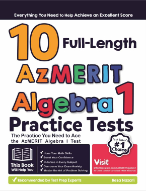 10 Full Length AzMerit Algebra I Practice Tests: The Practice You Need to Ace the AzMerit Algebra I Test