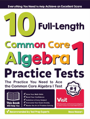 10 Full Length Common Core Algebra I Practice Tests: The Practice You Need to Ace the Common Core Algebra I Test