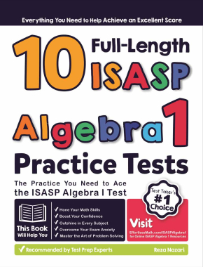10 Full Length ISASP Algebra I Practice Tests: The Practice You Need to Ace the ISASP Algebra I Test