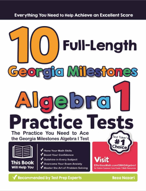 10 Full Length Georgia Milestones Algebra I Practice Tests: The Practice You Need to Ace the Georgia Milestones Algebra I Test
